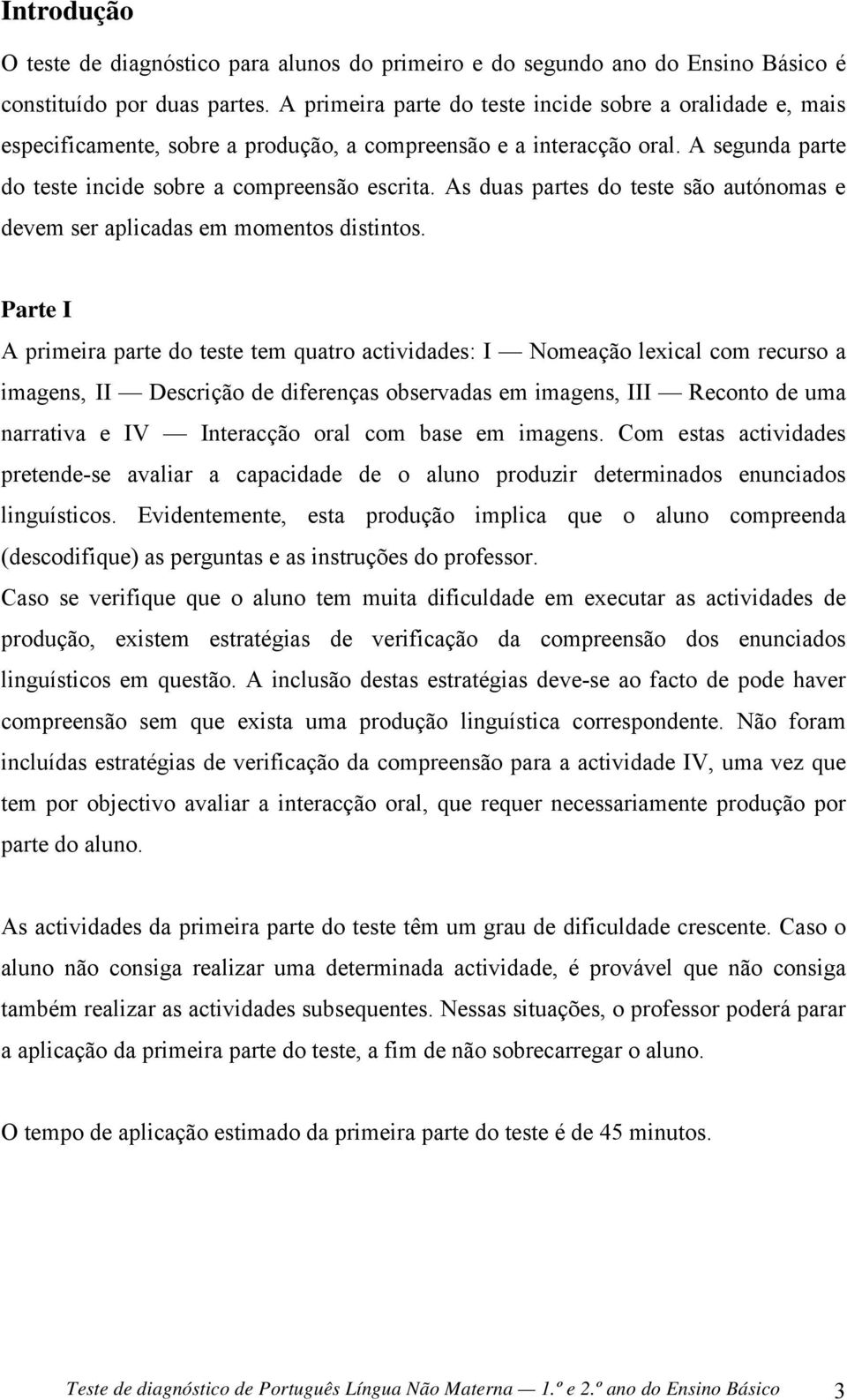 As duas partes do teste são autónomas e devem ser aplicadas em momentos distintos.