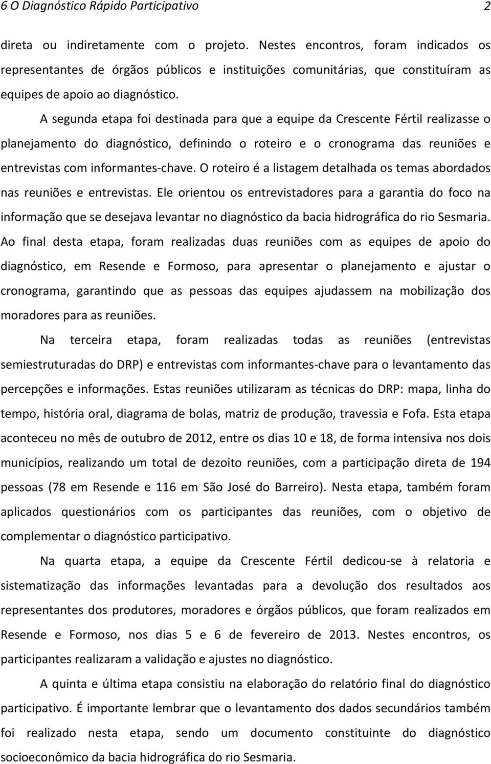 A segunda etapa foi destinada para que a equipe da Crescente Fértil realizasse o planejamento do diagnóstico, definindo o roteiro e o cronograma das reuniões e entrevistas com informantes- chave.