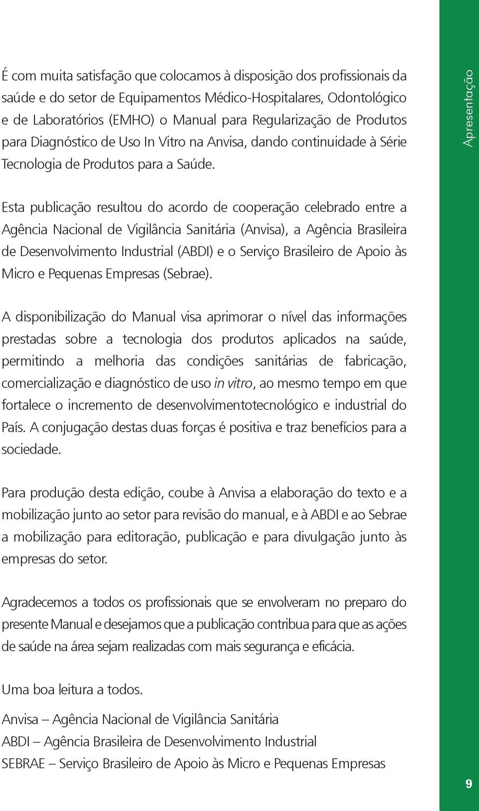 Apresentação Esta publicação resultou do acordo de cooperação celebrado entre a Agência Nacional de Vigilância Sanitária (Anvisa), a Agência Brasileira de Desenvolvimento Industrial (ABDI) e o