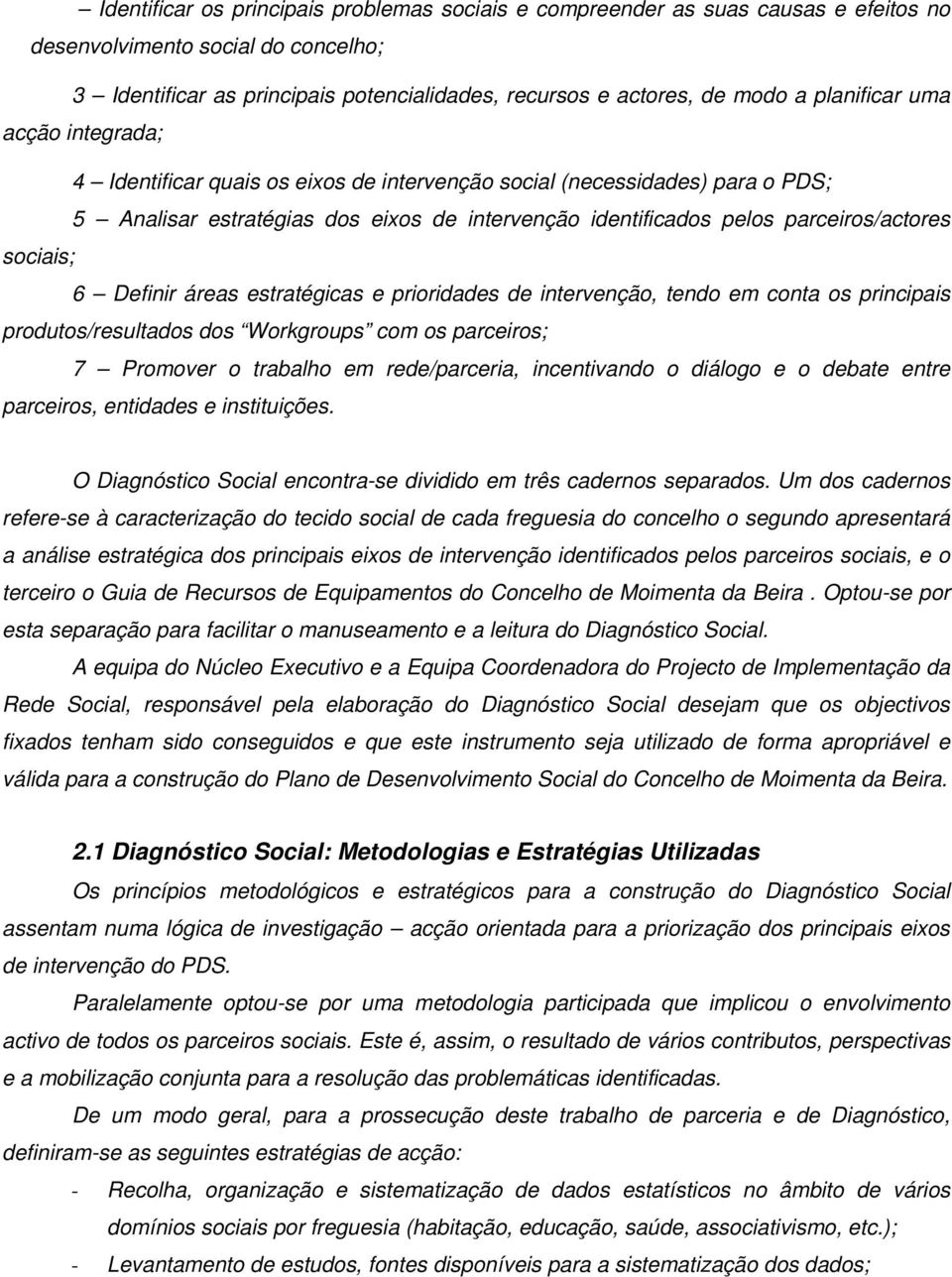 sociais; 6 Definir áreas estratégicas e prioridades de intervenção, tendo em conta os principais produtos/resultados dos Workgroups com os parceiros; 7 Promover o trabalho em rede/parceria,