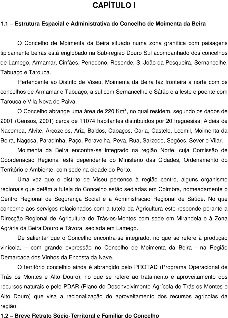 Sul acompanhado dos concelhos de Lamego, Armamar, Cinfães, Penedono, Resende, S. João da Pesqueira, Sernancelhe, Tabuaço e Tarouca.