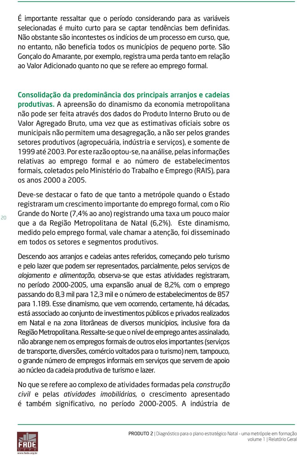 São Gonçalo do Amarante, por exemplo, registra uma perda tanto em relação ao Valor Adicionado quanto no que se refere ao emprego formal.