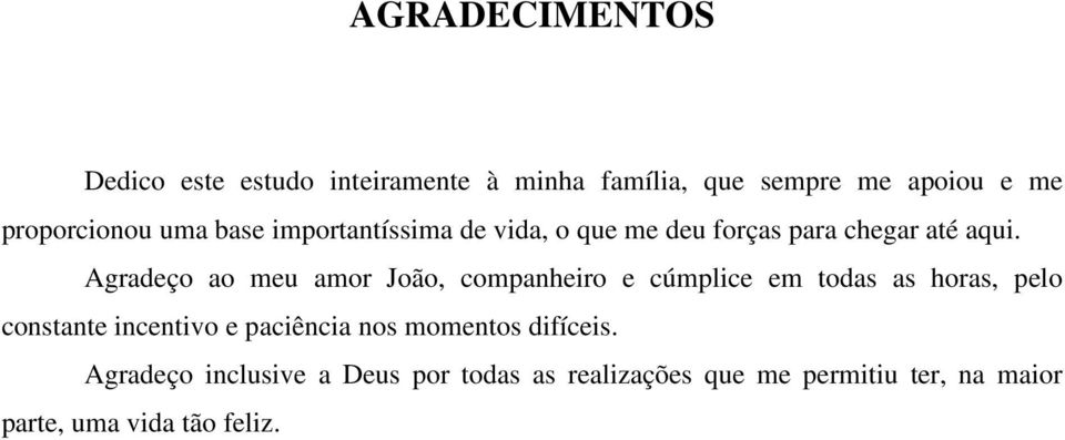 Agradeço ao meu amor João, companheiro e cúmplice em todas as horas, pelo constante incentivo e