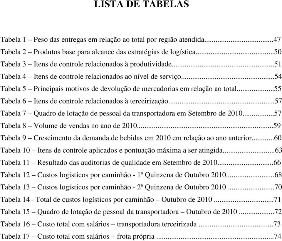 ..54 Tabela 5 Principais motivos de devolução de mercadorias em relação ao total...55 Tabela 6 Itens de controle relacionados à terceirização.