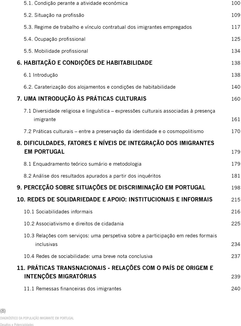 1 Diversidade religiosa e linguística expressões culturais associadas à presença imigrante 161 7.2 Práticas culturais entre a preservação da identidade e o cosmopolitismo 170 8.