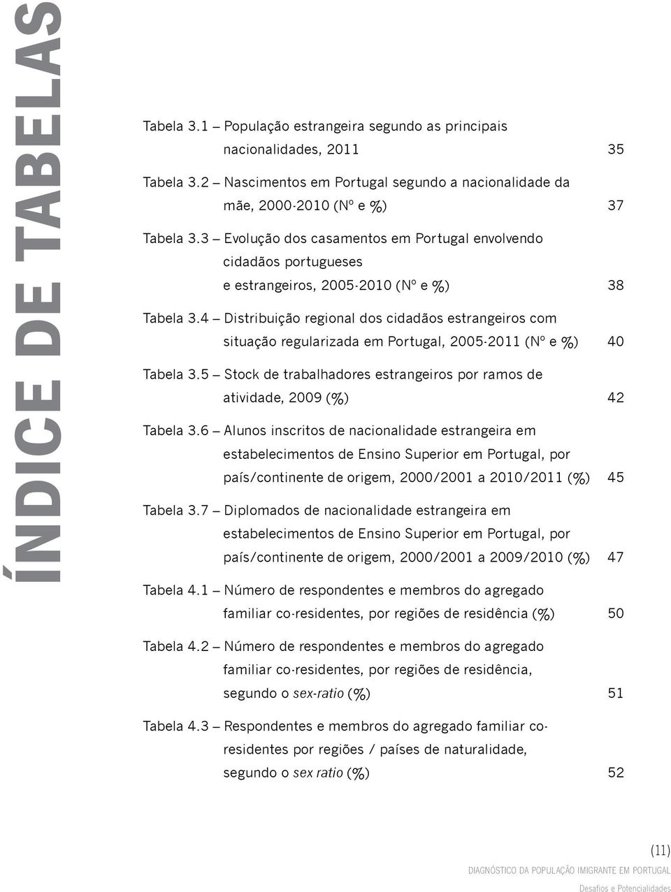 4 Distribuição regional dos cidadãos estrangeiros com situação regularizada em Portugal, 2005-2011 (Nº e %) 40 Tabela 3.