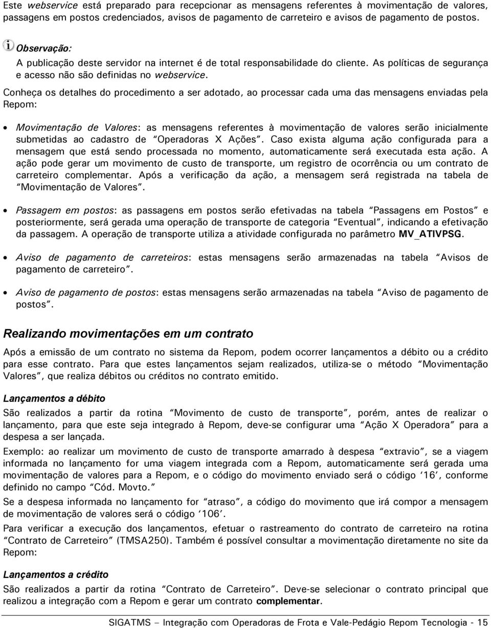 Conheça os detalhes do procedimento a ser adotado, ao processar cada uma das mensagens enviadas pela Repom: Movimentação de Valores: as mensagens referentes à movimentação de valores serão