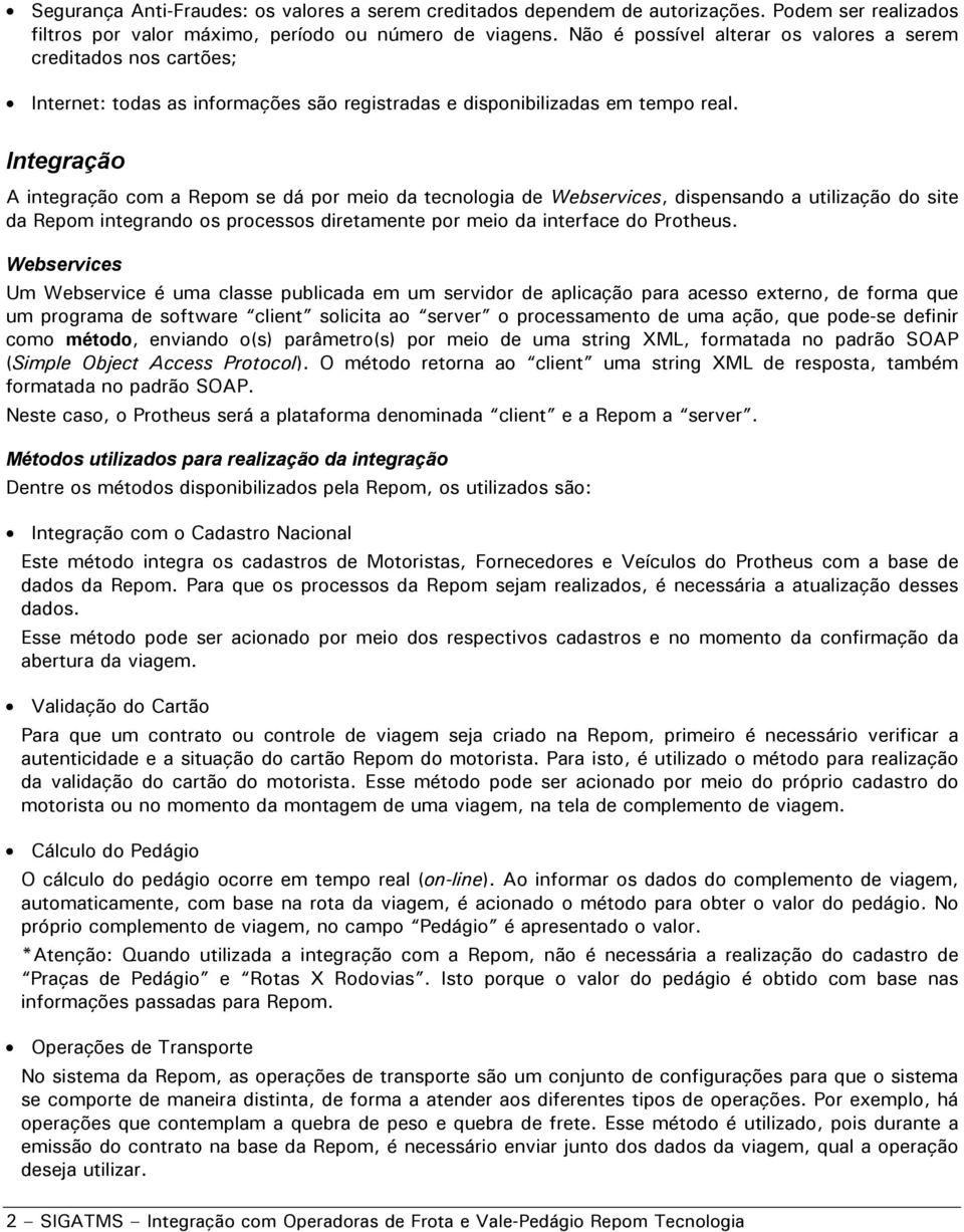 Integração A integração com a Repom se dá por meio da tecnologia de Webservices, dispensando a utilização do site da Repom integrando os processos diretamente por meio da interface do Protheus.