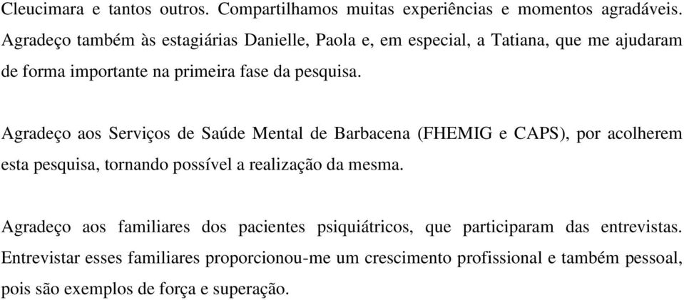 Agradeço aos Serviços de Saúde Mental de Barbacena (FHEMIG e CAPS), por acolherem esta pesquisa, tornando possível a realização da mesma.