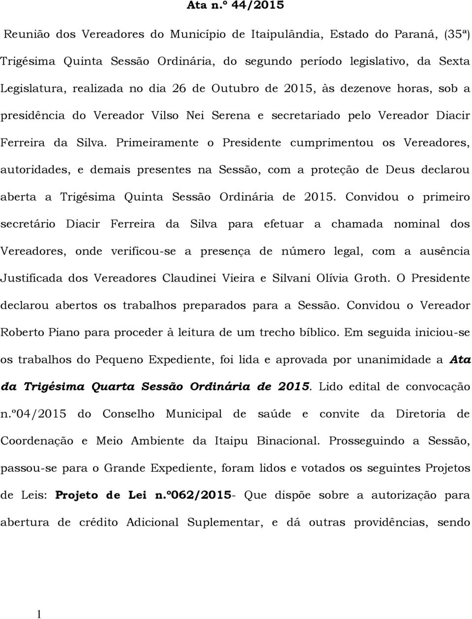 Outubro de 2015, às dezenove horas, sob a presidência do Vereador Vilso Nei Serena e secretariado pelo Vereador Diacir Ferreira da Silva.