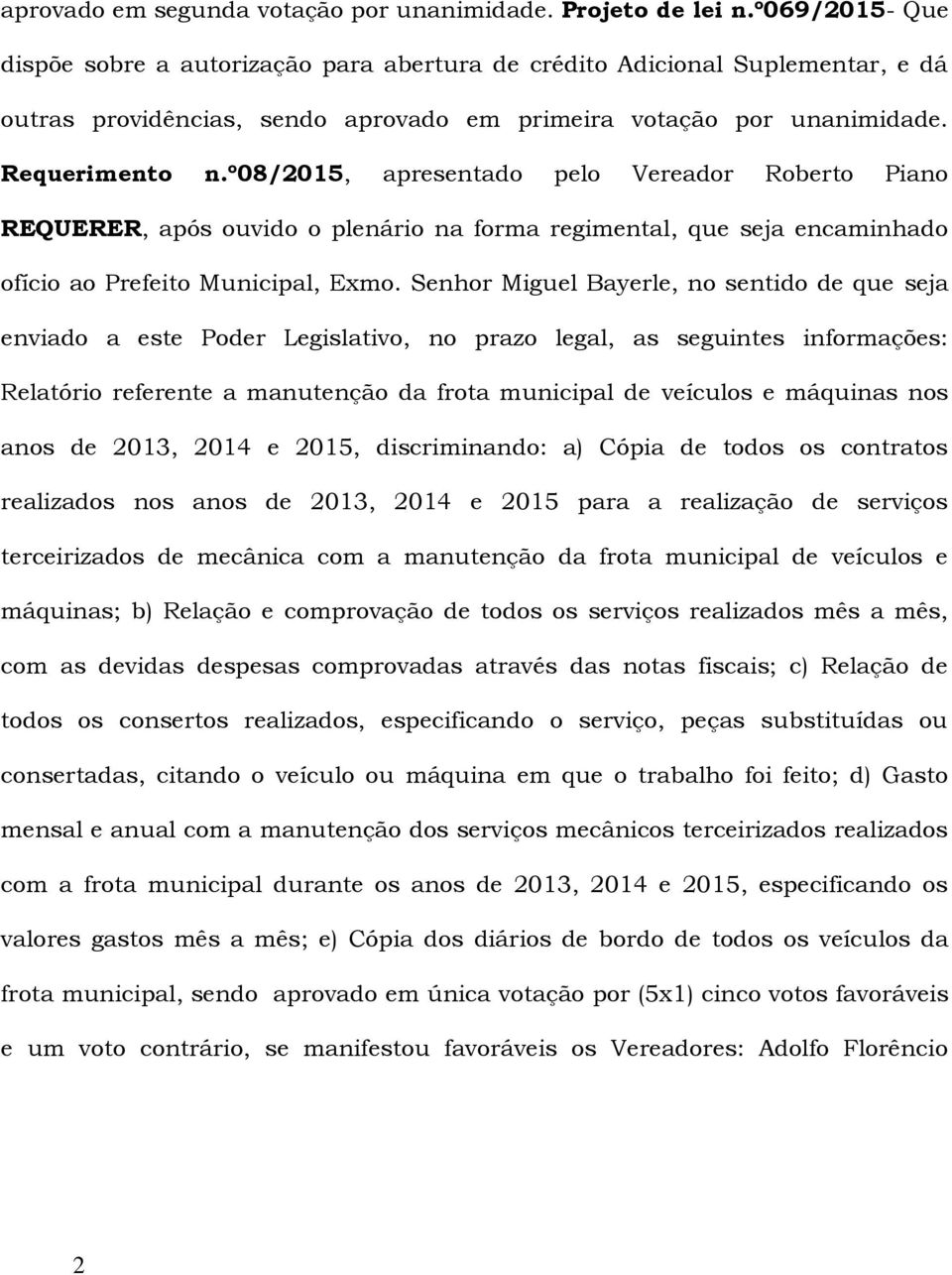 º08/2015, apresentado pelo Vereador Roberto Piano REQUERER, após ouvido o plenário na forma regimental, que seja encaminhado ofício ao Prefeito Municipal, Exmo.