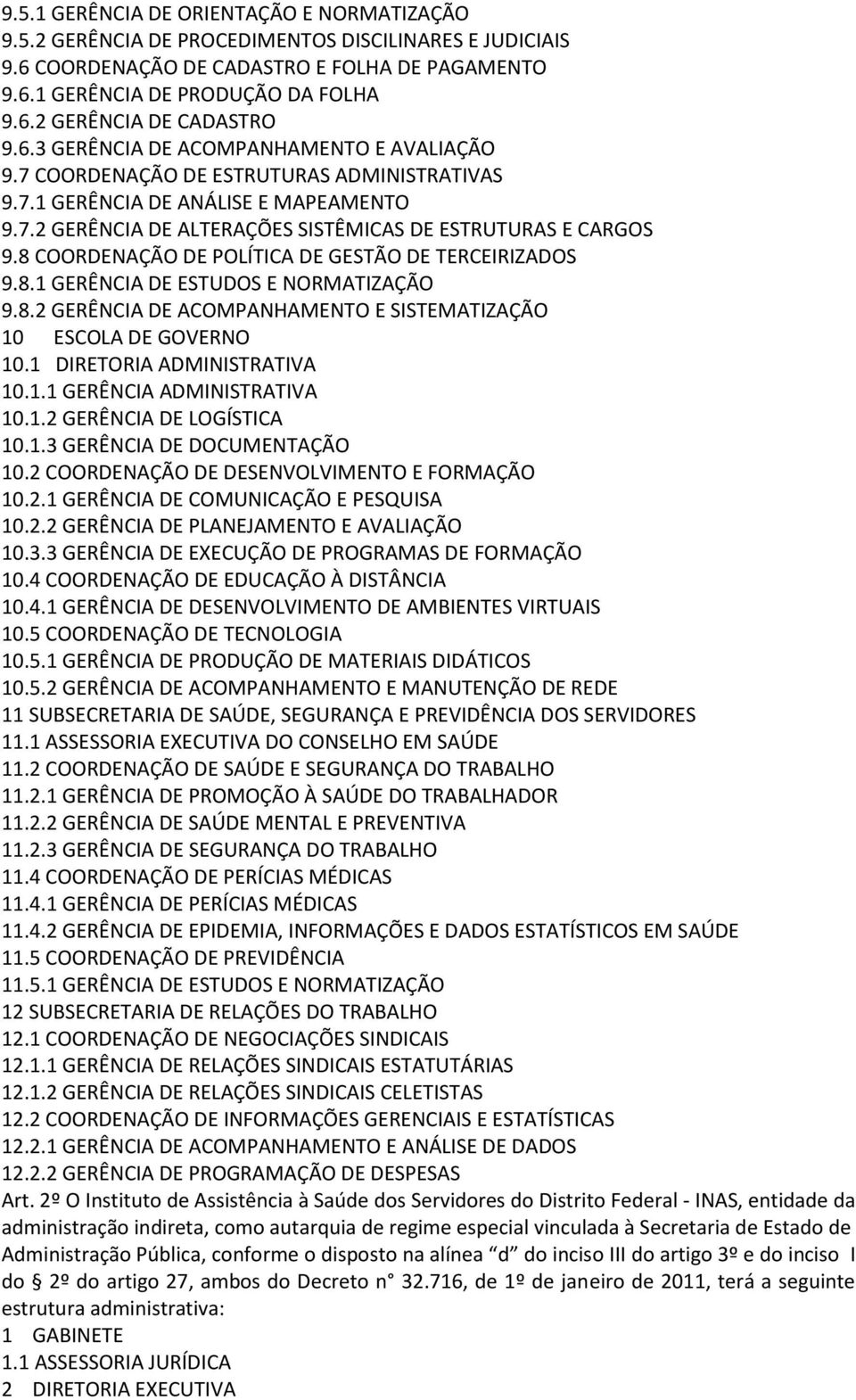 8 COORDENAÇÃO DE POLÍTICA DE GESTÃO DE TERCEIRIZADOS 9.8.1 GERÊNCIA DE ESTUDOS E NORMATIZAÇÃO 9.8.2 GERÊNCIA DE ACOMPANHAMENTO E SISTEMATIZAÇÃO 10 ESCOLA DE GOVERNO 10.1 DIRETORIA ADMINISTRATIVA 10.1.1 GERÊNCIA ADMINISTRATIVA 10.