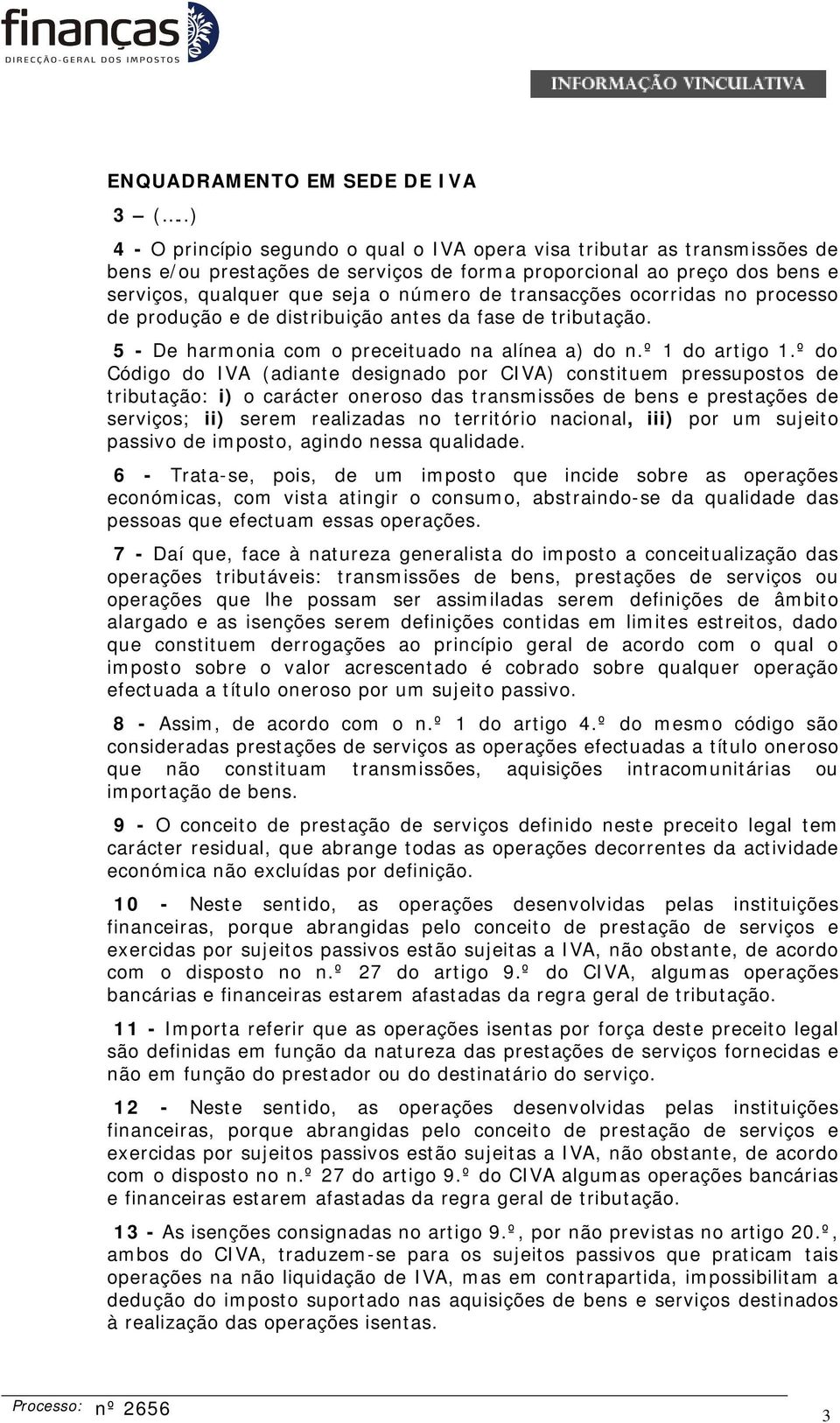 transacções ocorridas no processo de produção e de distribuição antes da fase de tributação. 5 - De harmonia com o preceituado na alínea a) do n.º 1 do artigo 1.