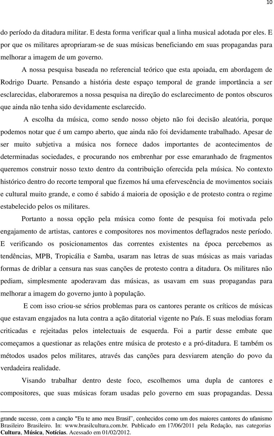 A nossa pesquisa baseada no referencial teórico que esta apoiada, em abordagem de Rodrigo Duarte.