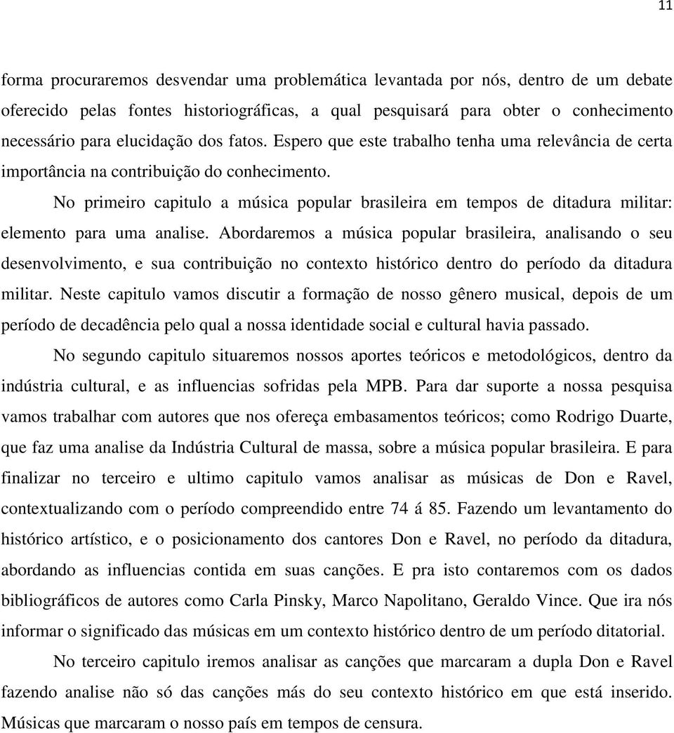 No primeiro capitulo a música popular brasileira em tempos de ditadura militar: elemento para uma analise.