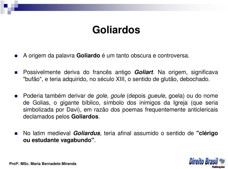 Poderia também derivar de gole, goule (depois gueule, goela) ou do nome de Golias, o gigante bíblico, símbolo dos inimigos da Igreja (que