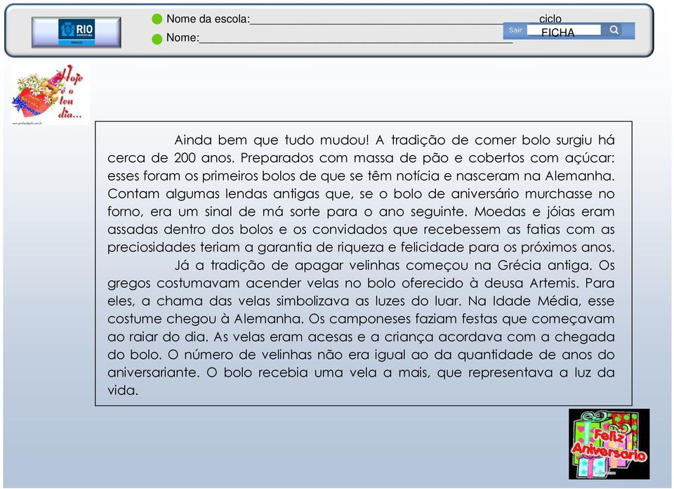 Contam algumas lendas antigas que, se o bolo de aniversário murchasse no forno, era um sinal de má sorte para o ano seguinte.