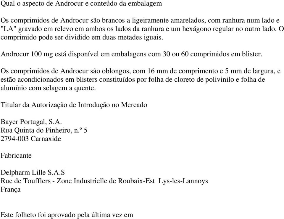 Os comprimidos de Androcur são oblongos, com 16 mm de comprimento e 5 mm de largura, e estão acondicionados em blisters constituídos por folha de cloreto de polivinilo e folha de alumínio com selagem