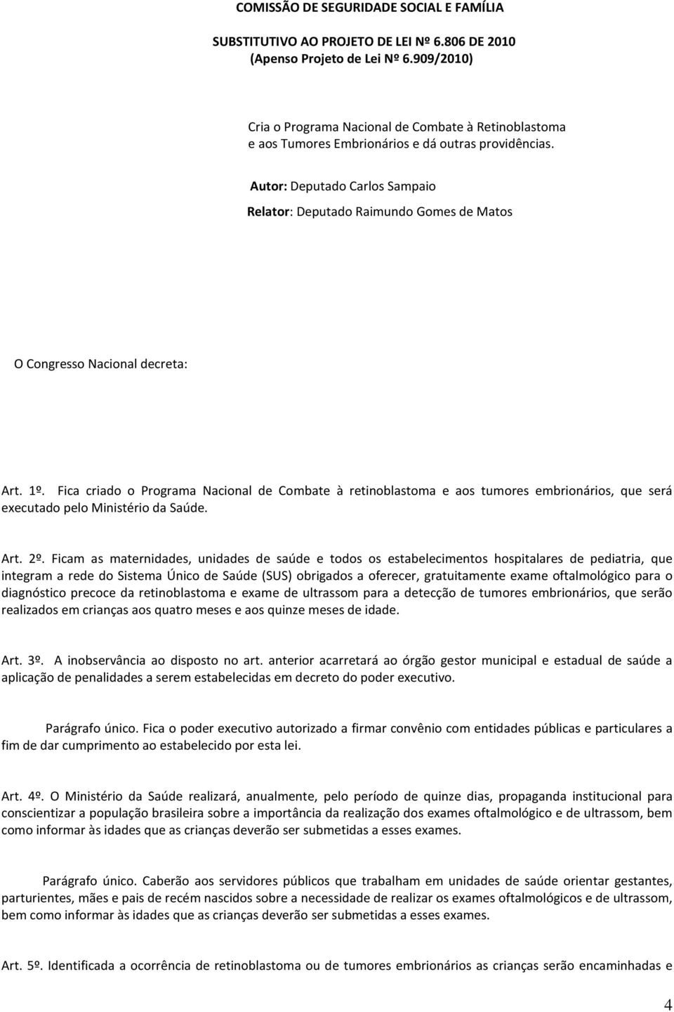 Autor: Deputado Carlos Sampaio Relator: Deputado Raimundo Gomes de Matos O Congresso Nacional decreta: Art. 1º.