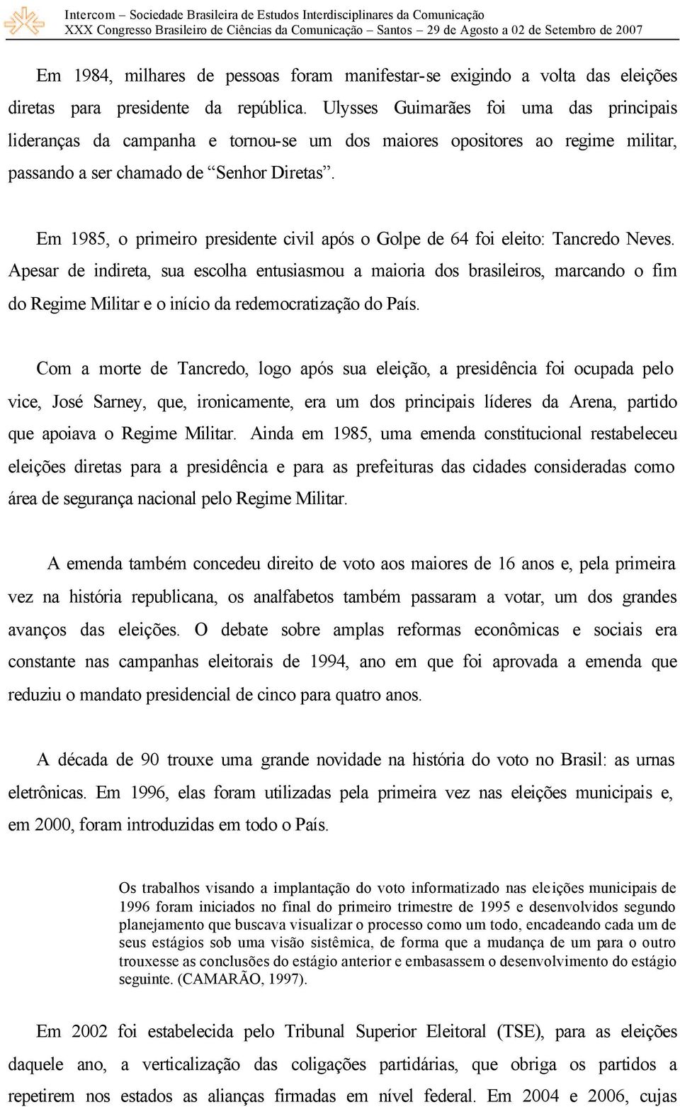 Em 1985, o primeiro presidente civil após o Golpe de 64 foi eleito: Tancredo Neves.