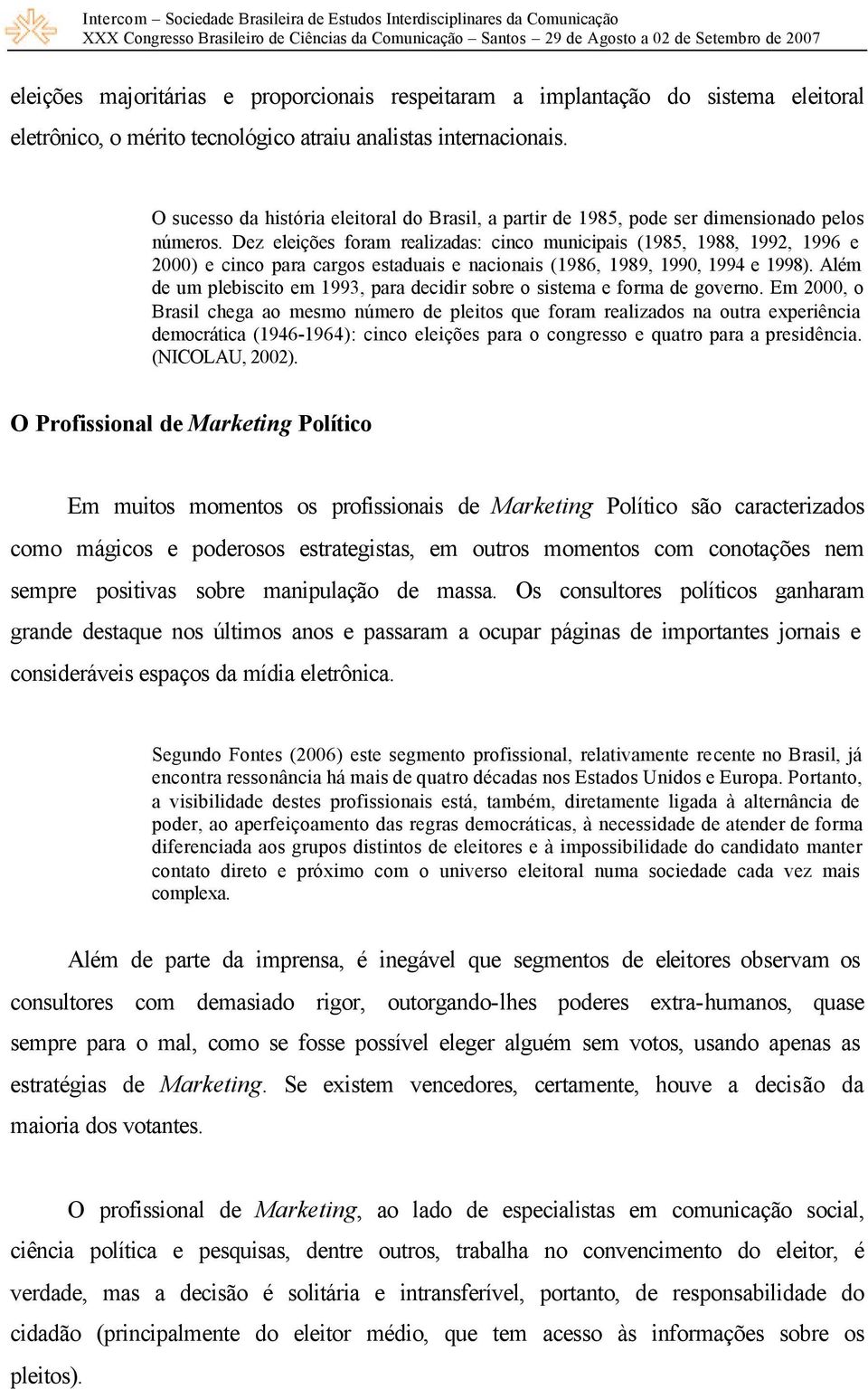 Dez eleições foram realizadas: cinco municipais (1985, 1988, 1992, 1996 e 2000) e cinco para cargos estaduais e nacionais (1986, 1989, 1990, 1994 e 1998).