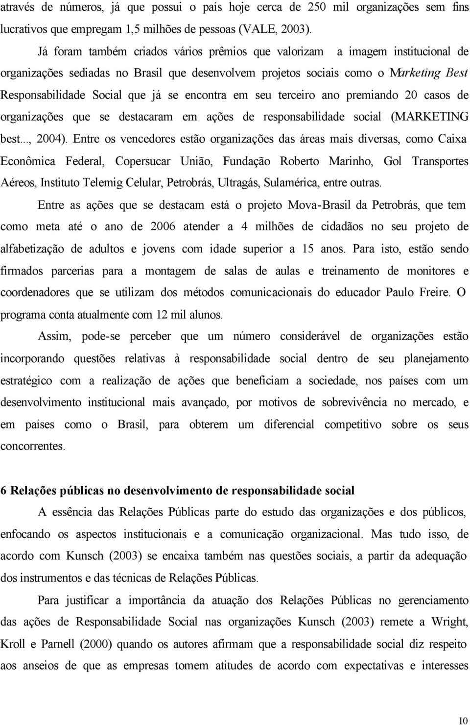 encontra em seu terceiro ano premiando 20 casos de organizações que se destacaram em ações de responsabilidade social (MARKETING best..., 2004).