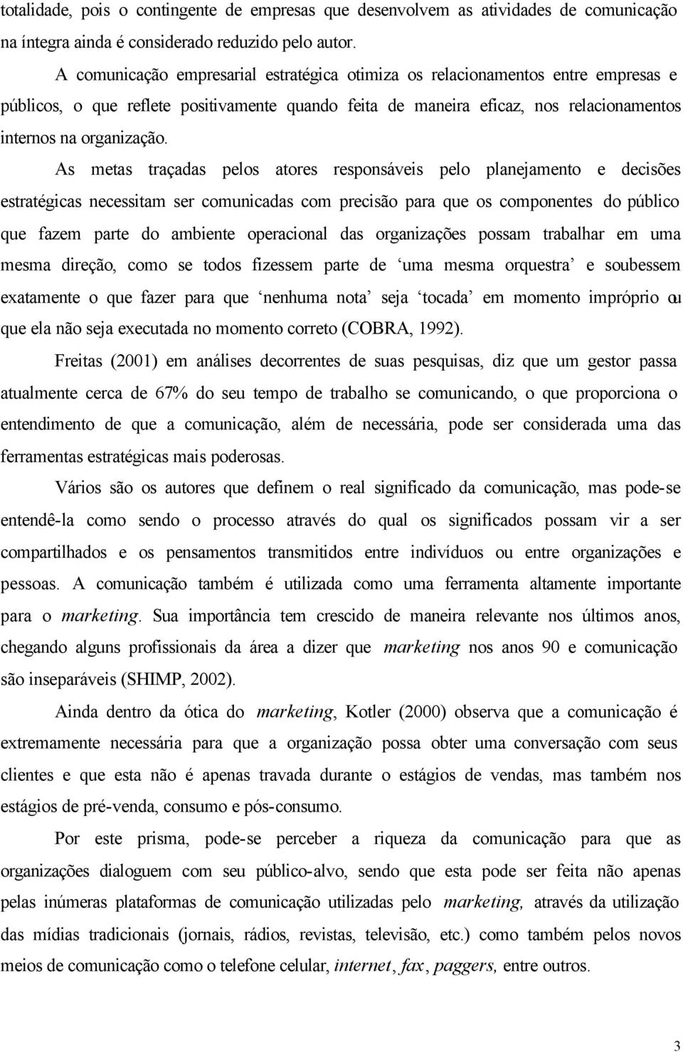 As metas traçadas pelos atores responsáveis pelo planejamento e decisões estratégicas necessitam ser comunicadas com precisão para que os componentes do público que fazem parte do ambiente