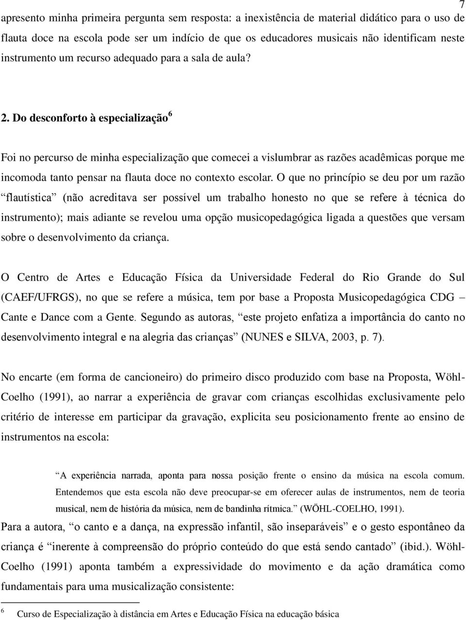 Do desconforto à especialização 6 Foi no percurso de minha especialização que comecei a vislumbrar as razões acadêmicas porque me incomoda tanto pensar na flauta doce no contexto escolar.