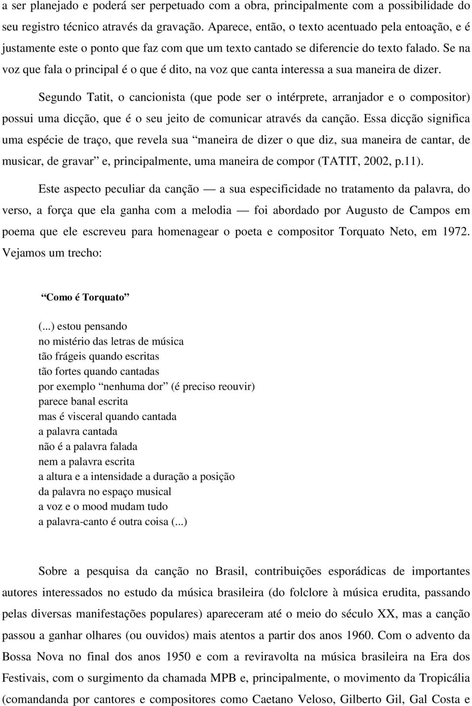 Se na voz que fala o principal é o que é dito, na voz que canta interessa a sua maneira de dizer.