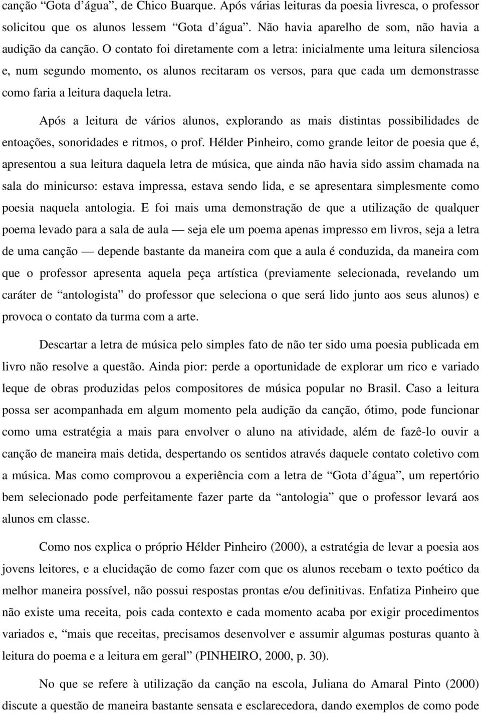 Após a leitura de vários alunos, explorando as mais distintas possibilidades de entoações, sonoridades e ritmos, o prof.