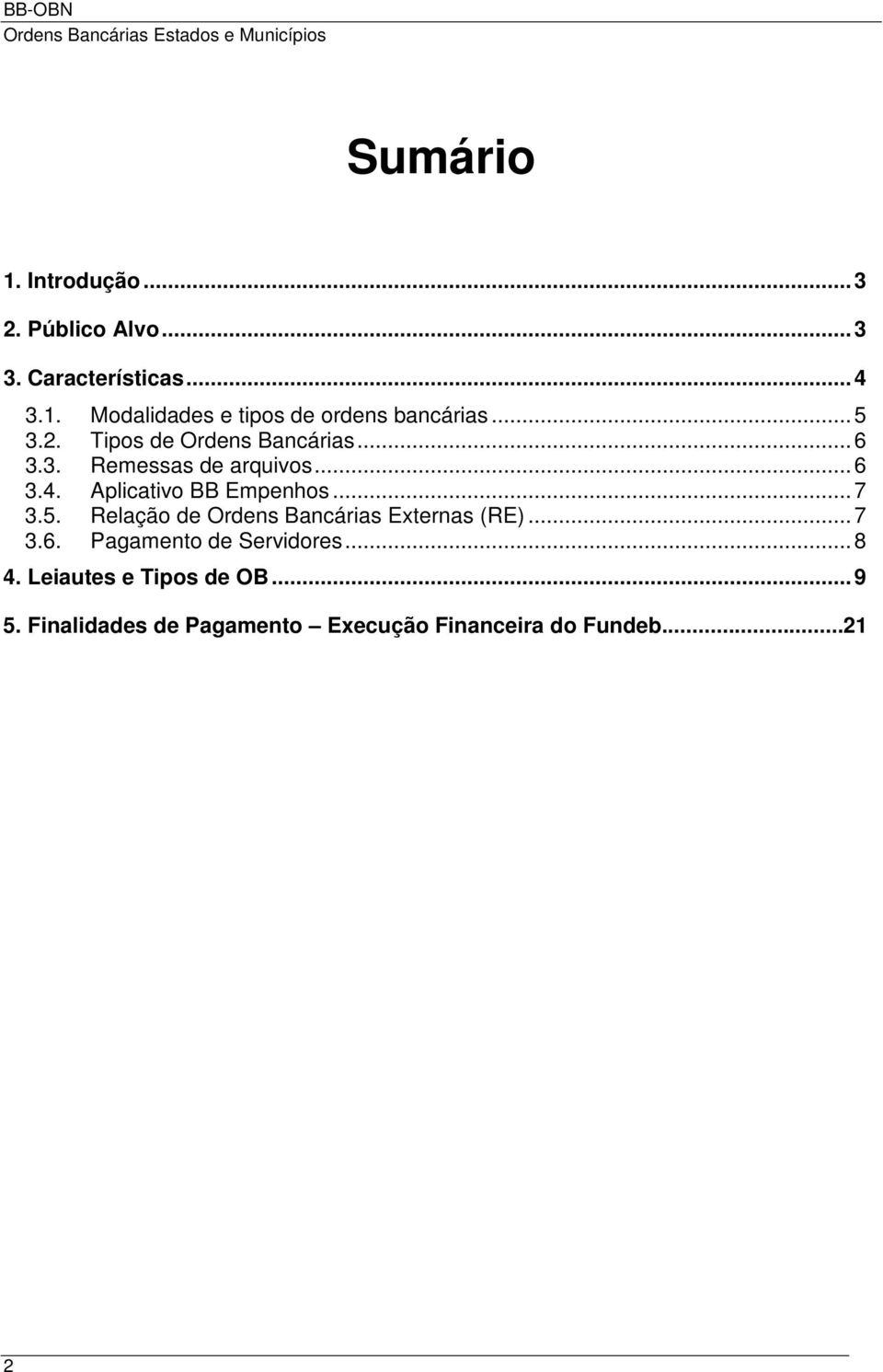 .. 6 3.4. Aplicativo BB Empenhos... 7 3.5. Relação de Ordens Bancárias Externas (RE)... 7 3.6. Pagamento de Servidores.