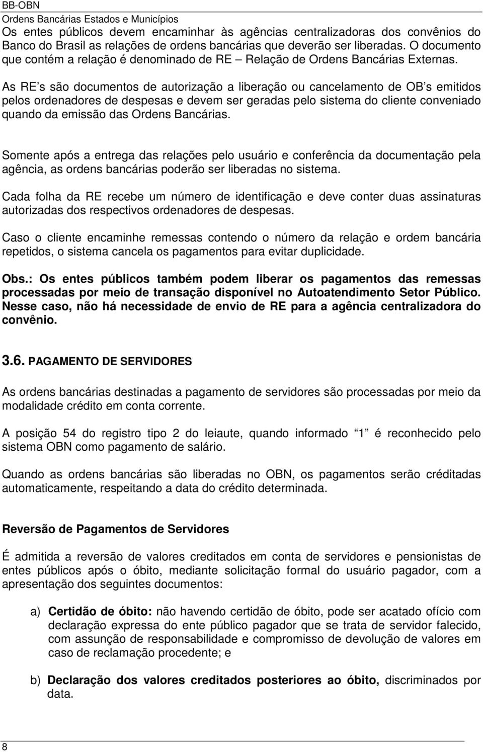 As RE s são documentos de autorização a liberação ou cancelamento de OB s emitidos pelos ordenadores de despesas e devem ser geradas pelo sistema do cliente conveniado quando da emissão das Ordens