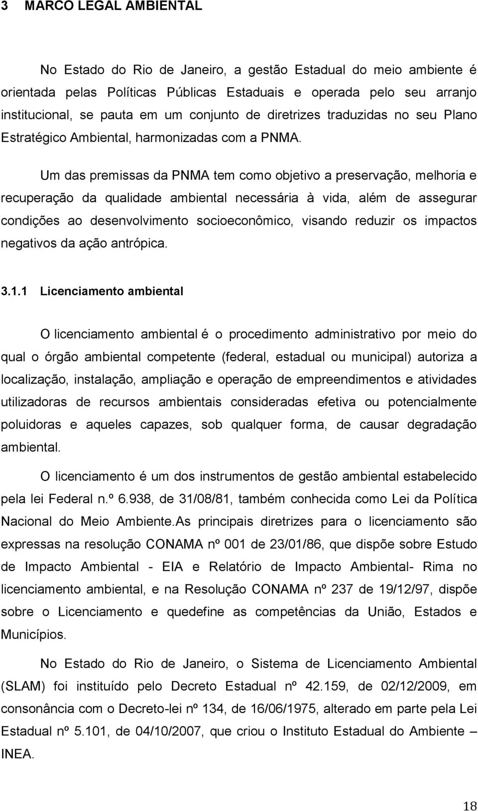 Um das premissas da PNMA tem como objetivo a preservação, melhoria e recuperação da qualidade ambiental necessária à vida, além de assegurar condições ao desenvolvimento socioeconômico, visando