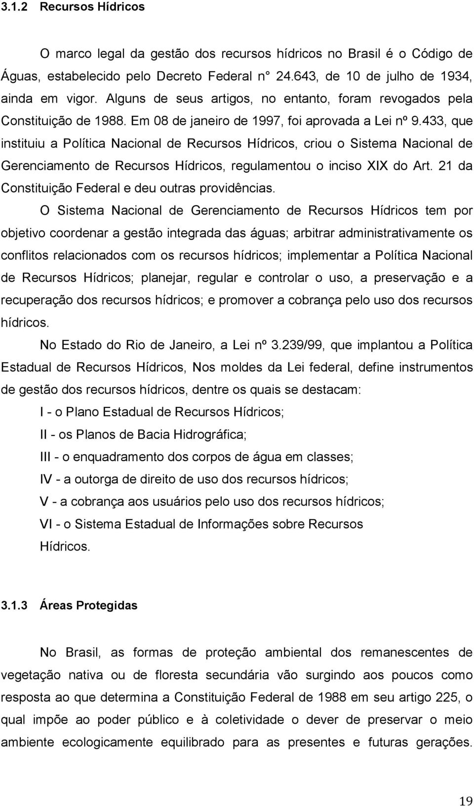 433, que instituiu a Política Nacional de Recursos Hídricos, criou o Sistema Nacional de Gerenciamento de Recursos Hídricos, regulamentou o inciso XIX do Art.