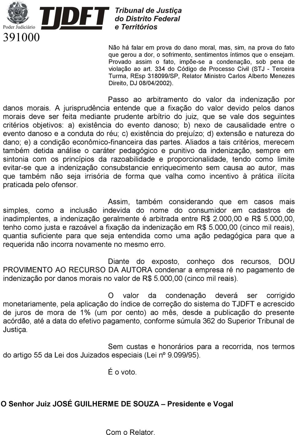 334 do Código de Processo Civil (STJ - Terceira Turma, REsp 318099/SP, Relator Ministro Carlos Alberto Menezes Direito, DJ 08/04/2002). Passo ao arbitramento do valor da indenização por danos morais.