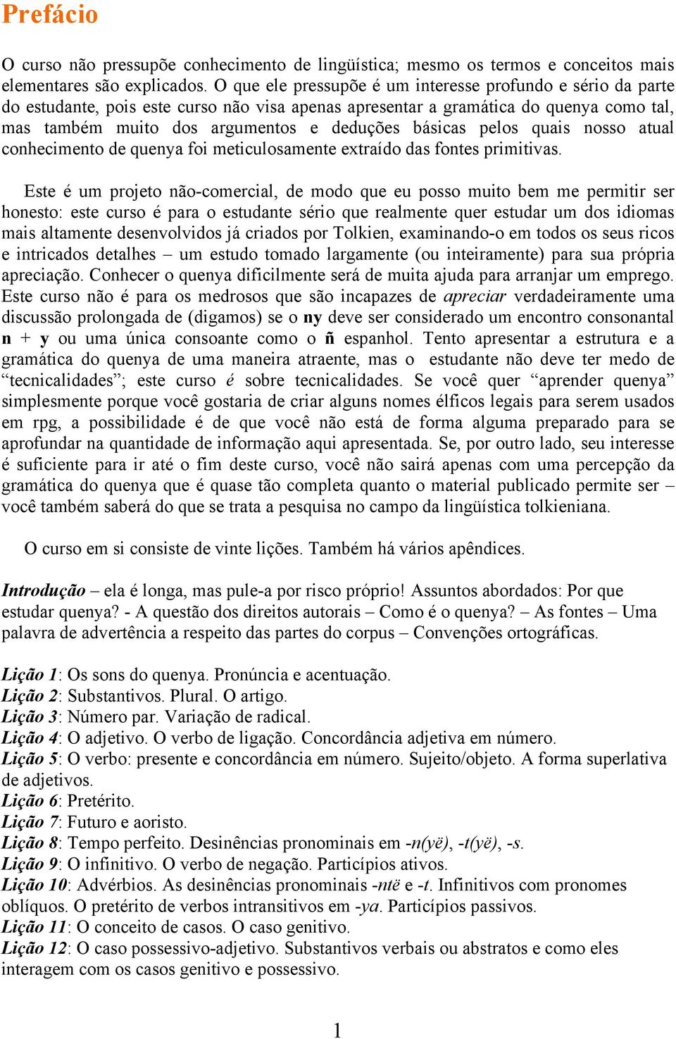 básicas pelos quais nosso atual conhecimento de quenya foi meticulosamente extraído das fontes primitivas.