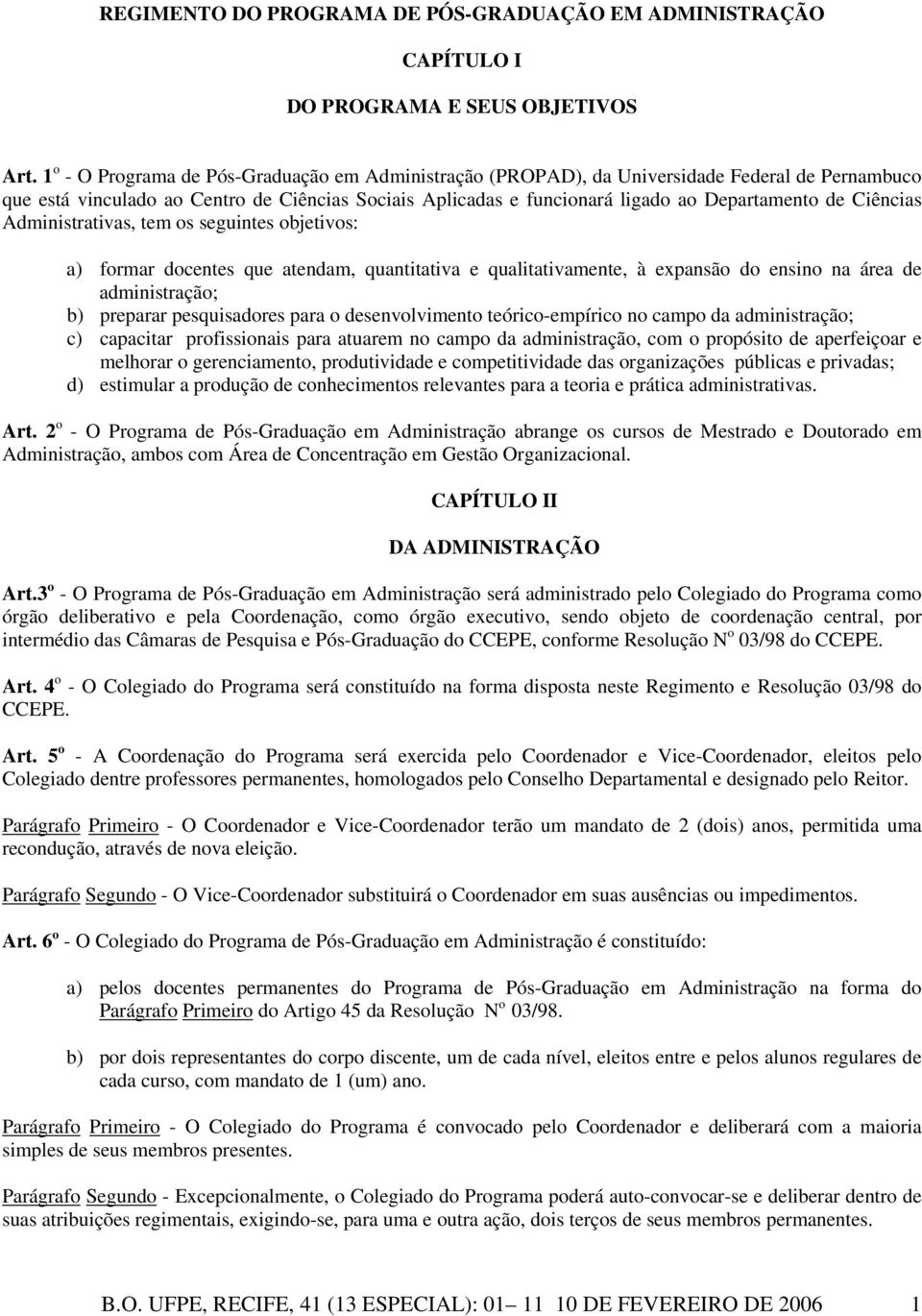 Ciências Administrativas, tem os seguintes objetivos: a) formar docentes que atendam, quantitativa e qualitativamente, à expansão do ensino na área de administração; b) preparar pesquisadores para o