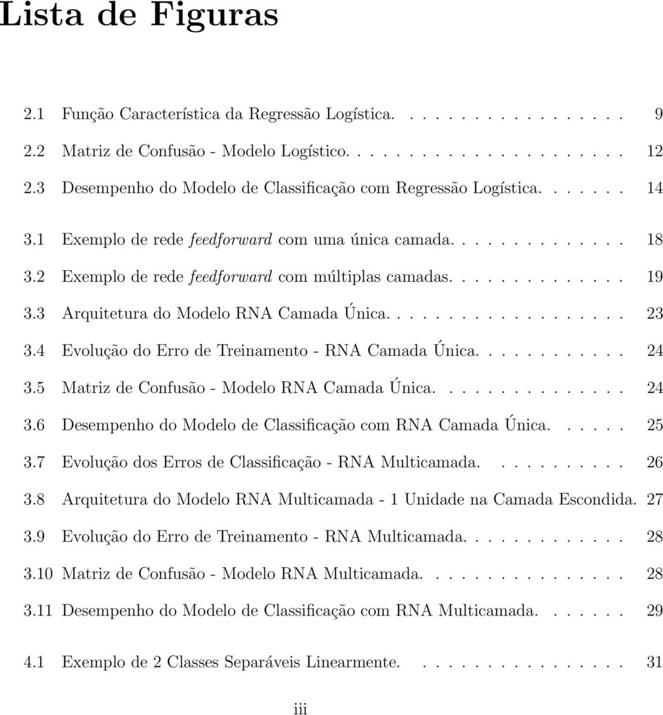 ............. 19 3.3 Arquitetura do Modelo RNA Camada Única................... 23 3.4 Evolução do Erro de Treinamento - RNA Camada Única............ 24 3.