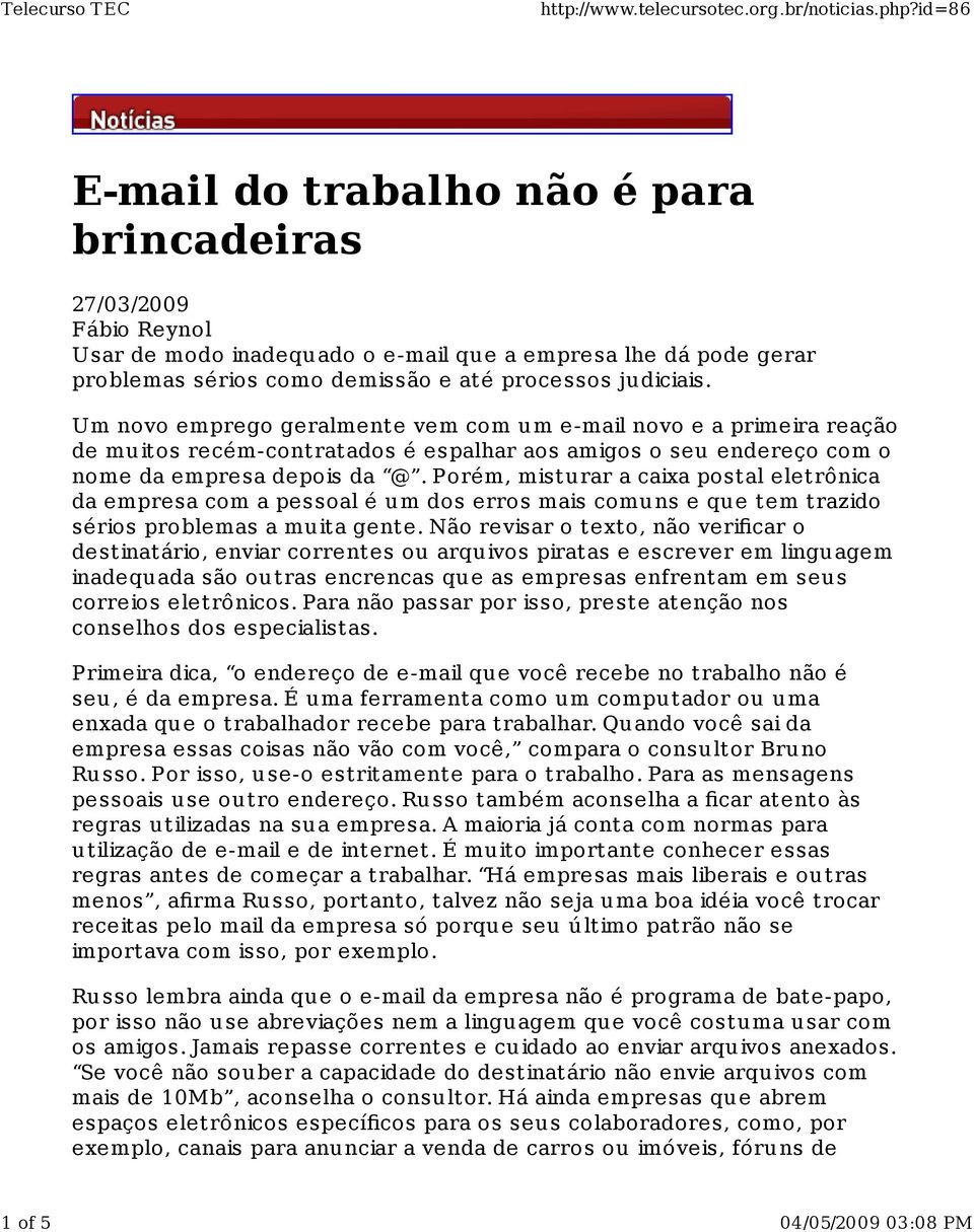 Porém, mistu rar a caixa postal eletrônica da empresa com a pessoal é um dos erros mais comuns e que tem trazido sérios problemas a muita gente.