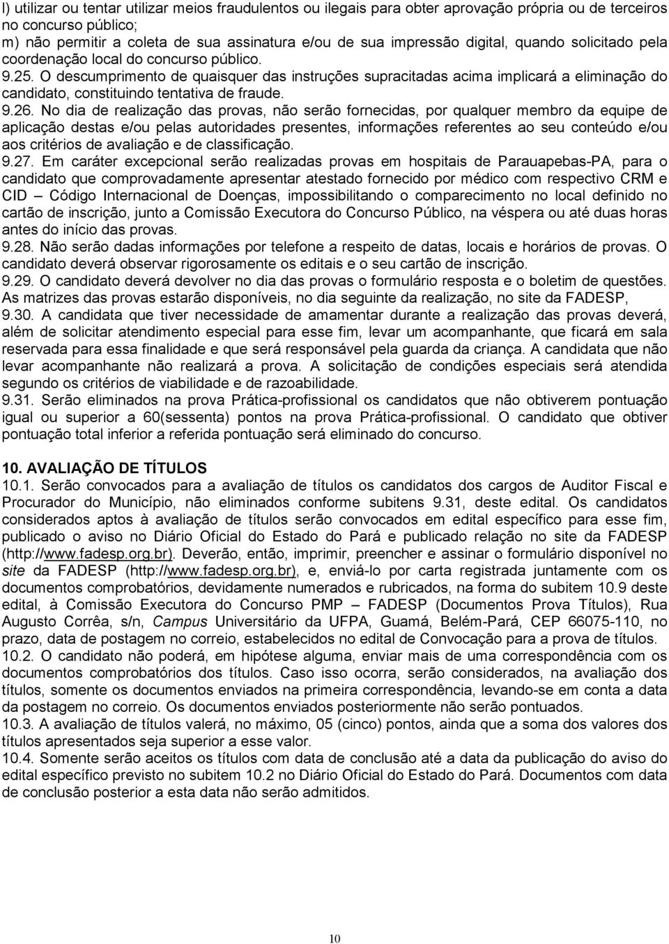 O descumprimento de quaisquer das instruções supracitadas acima implicará a eliminação do candidato, constituindo tentativa de fraude. 9.26.