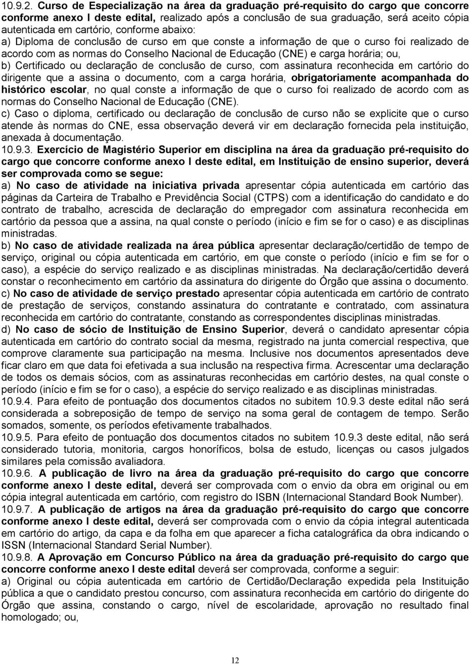 conforme abaixo: a) Diploma de conclusão de curso em que conste a informação de que o curso foi realizado de acordo com as normas do Conselho Nacional de Educação (CNE) e carga horária; ou, b)