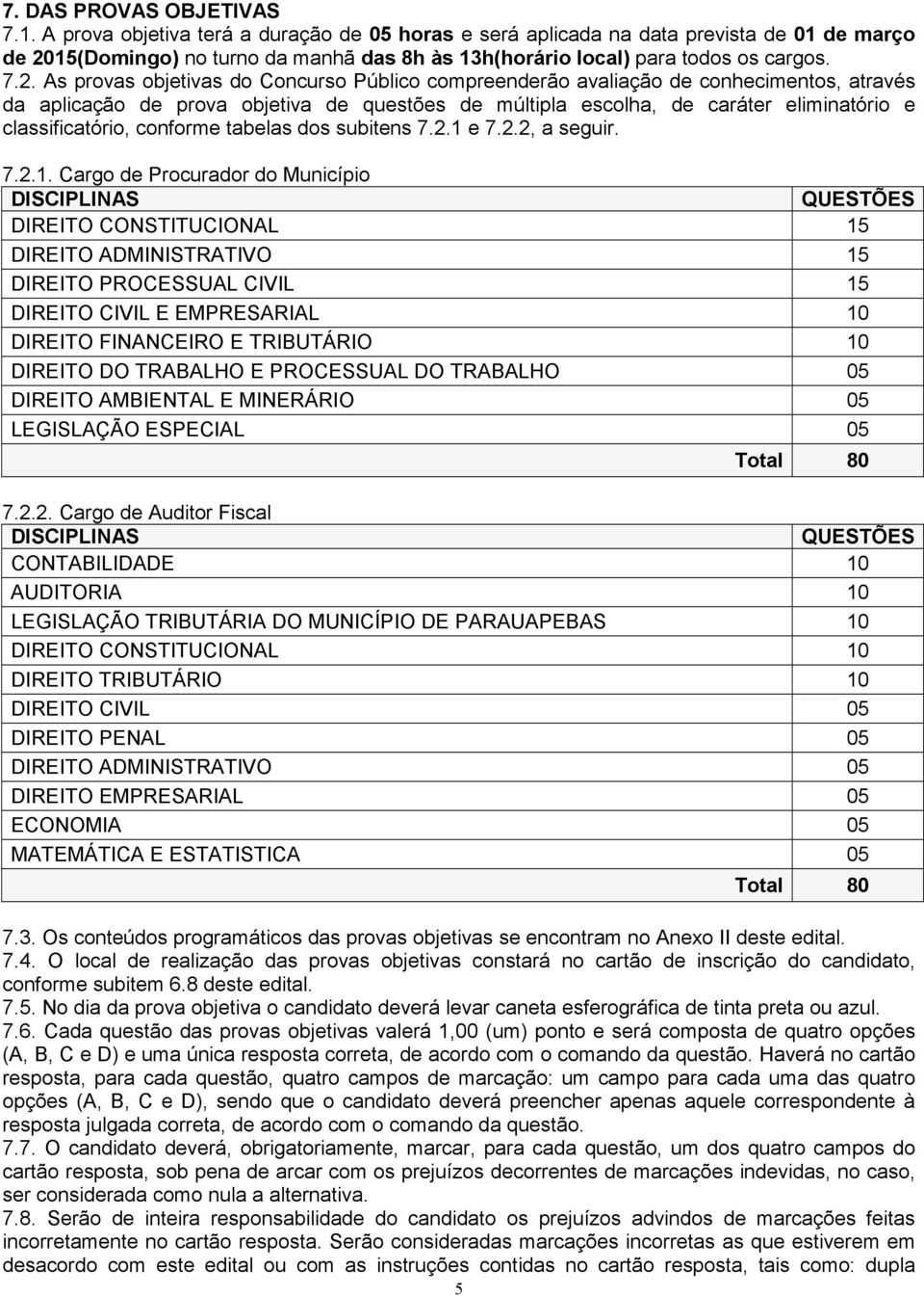 15(Domingo) no turno da manhã das 8h às 13h(horário local) para todos os cargos. 7.2.