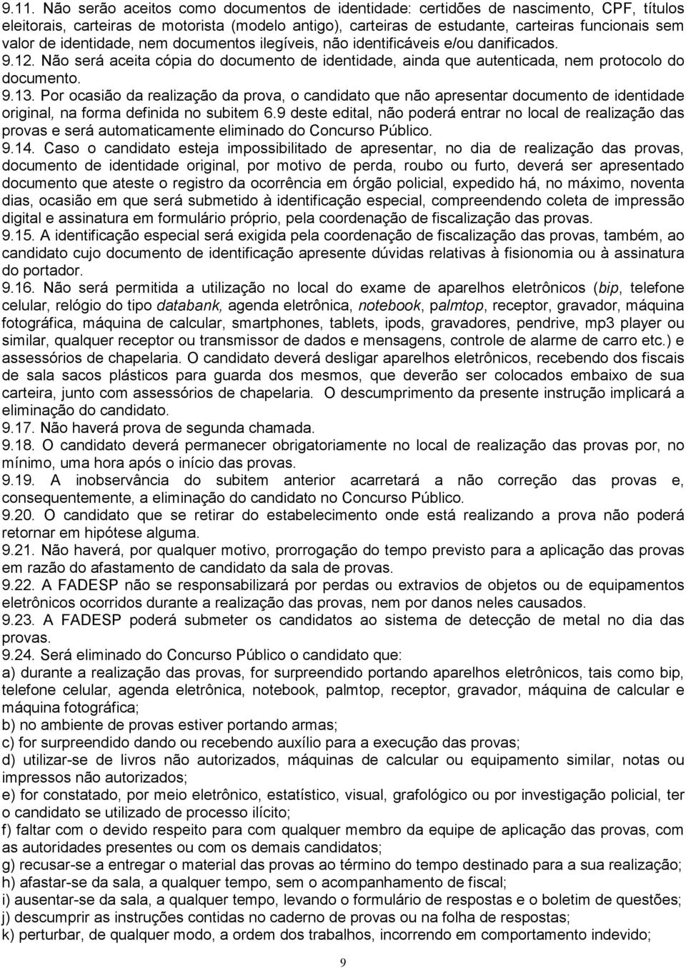 Por ocasião da realização da prova, o candidato que não apresentar documento de identidade original, na forma definida no subitem 6.