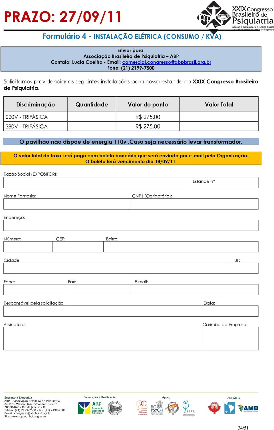 Discriminação Quantidade Valor do ponto Valor Total 220V - TRIFÁSICA R$ 275,00 380V - TRIFÁSICA R$ 275,00 O pavilhão não dispõe de energia 110v.