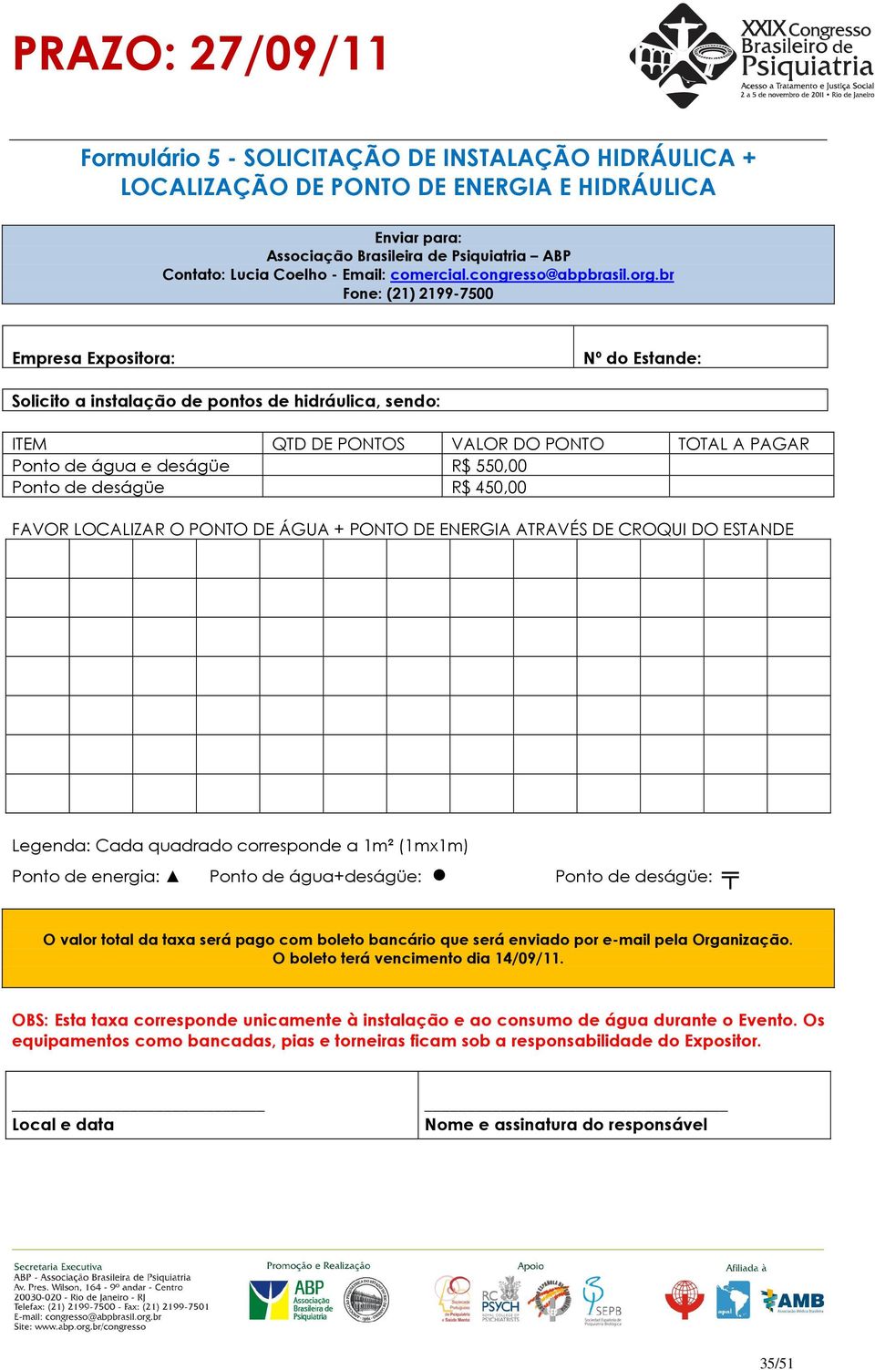 corresponde a 1m² (1mx1m) Ponto de energia: Ponto de água+deságüe: Ponto de deságüe: O valor total da taxa será pago com boleto bancário que será enviado por e-mail pela Organização.