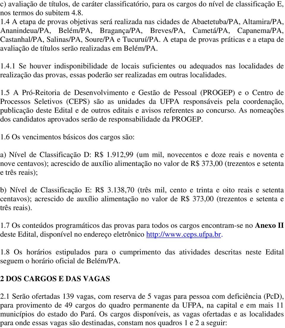 Tucuruí/PA. A etapa de provas práticas e a etapa de avaliação de títulos serão realizadas em Belém/PA. 1.4.