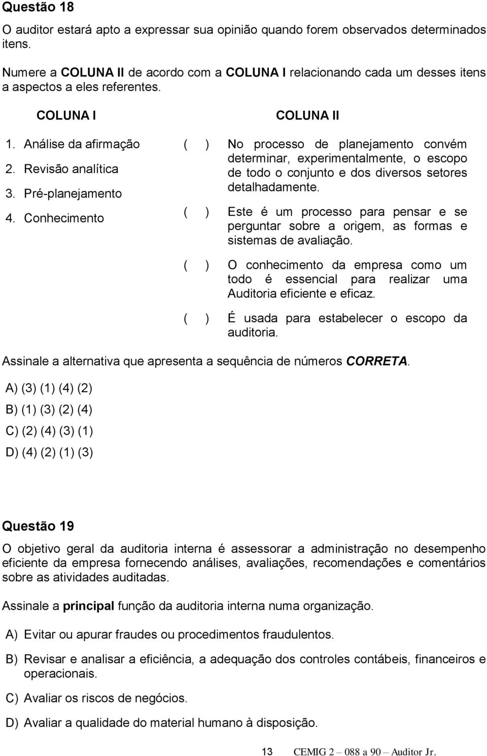 Conhecimento COLUNA II ( ) No processo de planejamento convém determinar, experimentalmente, o escopo de todo o conjunto e dos diversos setores detalhadamente.