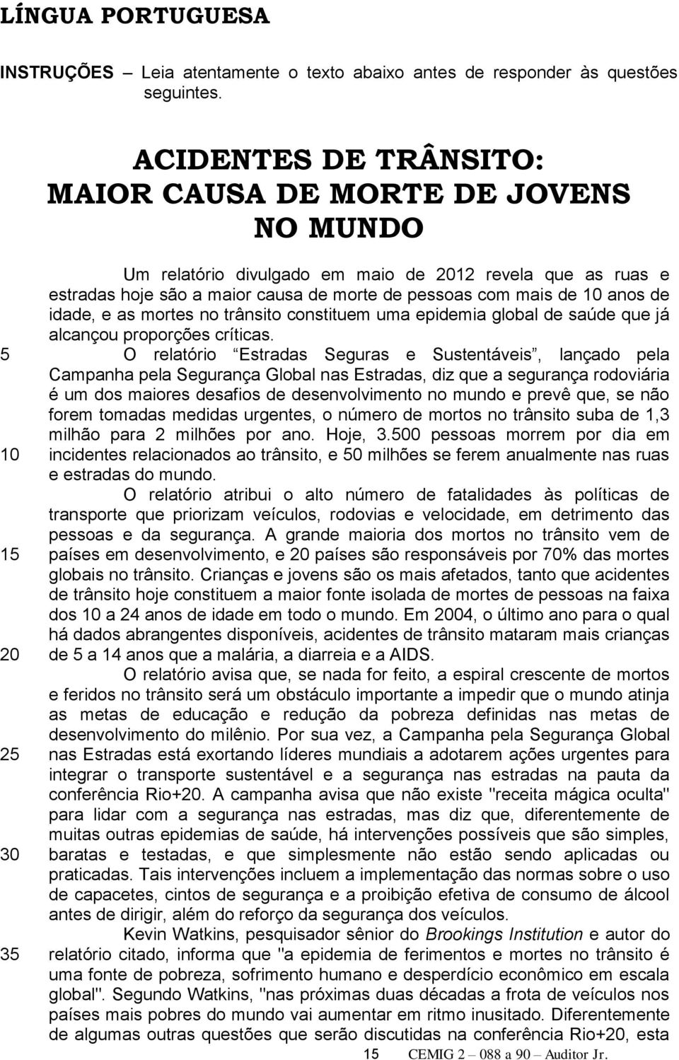 mais de 10 anos de idade, e as mortes no trânsito constituem uma epidemia global de saúde que já alcançou proporções críticas.