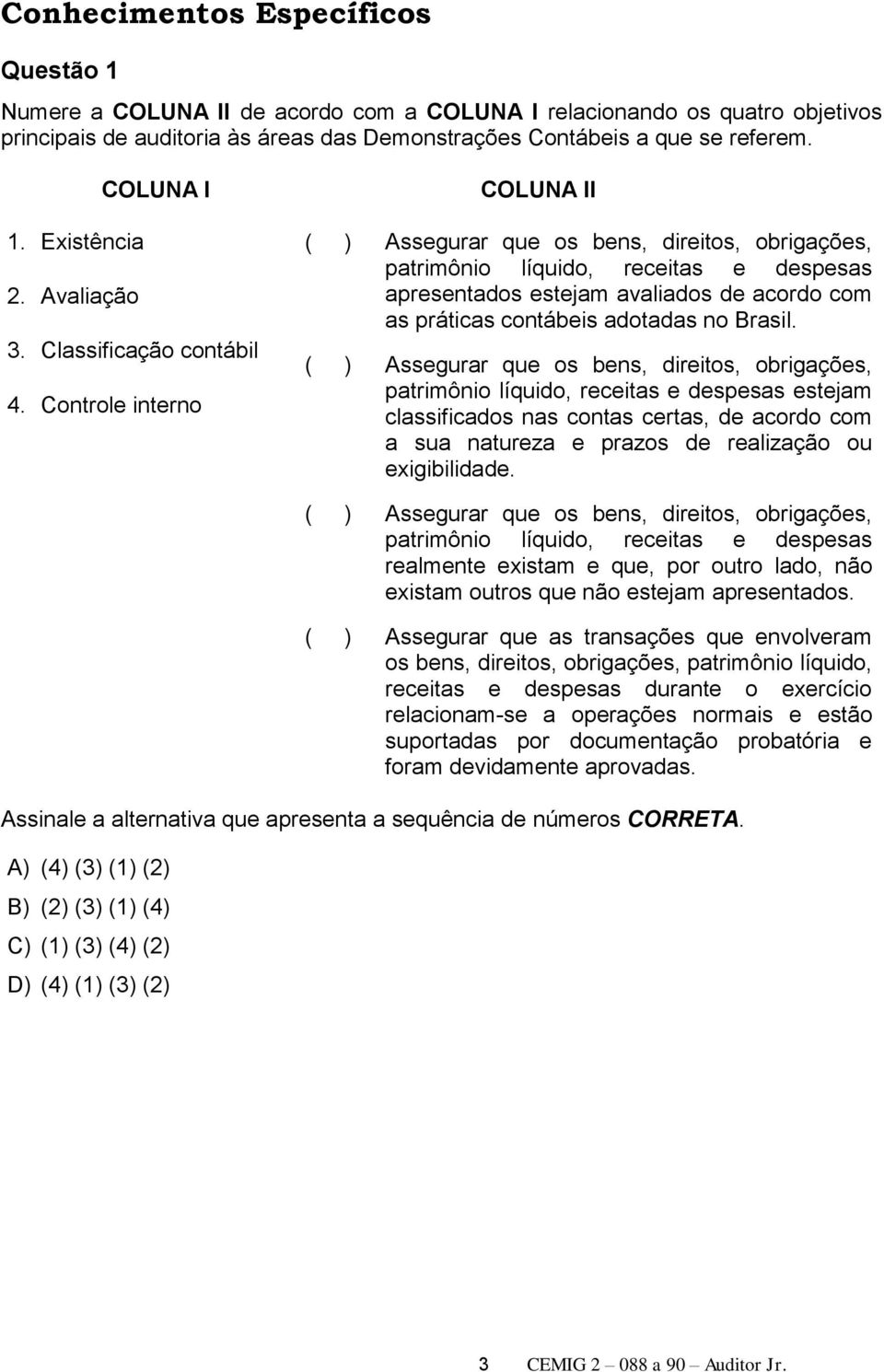 Controle interno COLUNA II ( ) Assegurar que os bens, direitos, obrigações, patrimônio líquido, receitas e despesas apresentados estejam avaliados de acordo com as práticas contábeis adotadas no