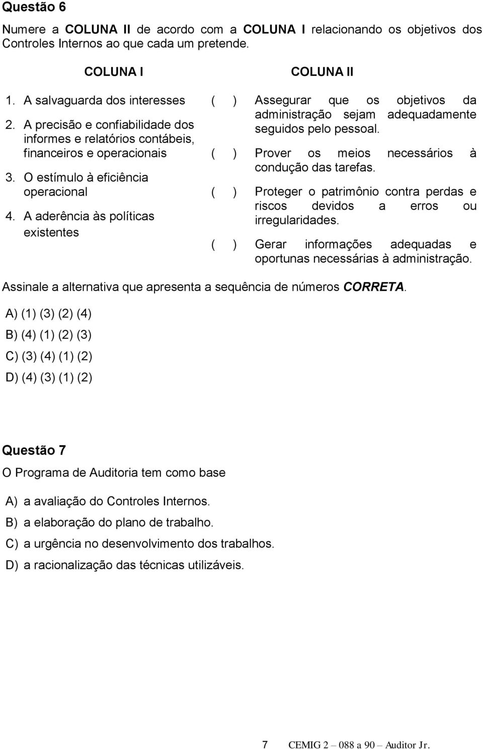 A aderência às políticas existentes COLUNA II ( ) Assegurar que os objetivos da administração sejam adequadamente seguidos pelo pessoal. ( ) Prover os meios necessários à condução das tarefas.